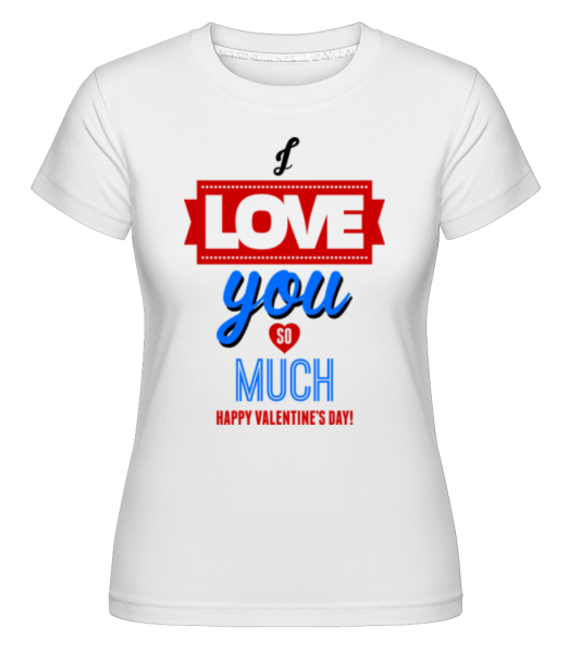 I Love You So Much Valentine -  Shirtinator Women's T-Shirt - White - imagedescription.FrontImage