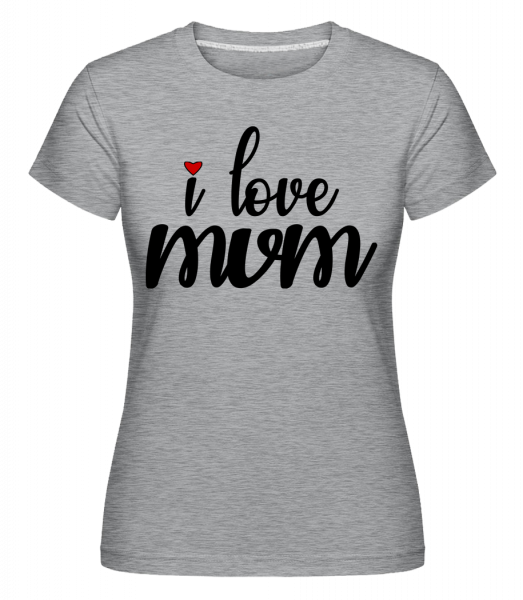I Love Mum - Shirtinator Frauen T-Shirt - Grau Meliert - Vorn
