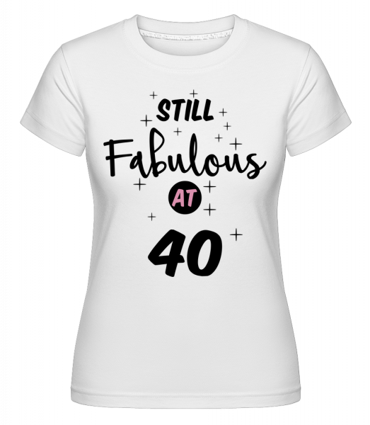 Still Fabulous At 40 - Shirtinator Frauen T-Shirt - Weiß - Vorn