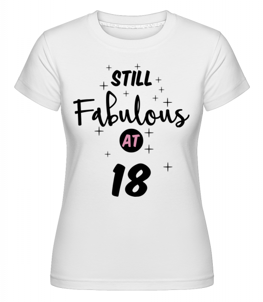 Still Fabulous At 18 - Shirtinator Frauen T-Shirt - Weiß - Vorn