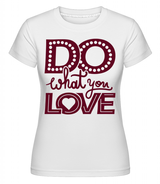 Do What You Love - Shirtinator Frauen T-Shirt - Weiß - Vorn