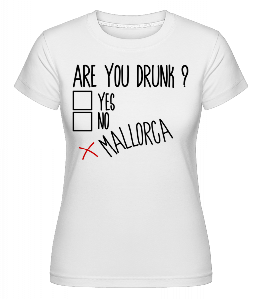 Are You Drunk Mallorca - Shirtinator Frauen T-Shirt - Weiß - Vorn