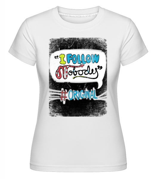I Follow Nobody Original - Shirtinator Frauen T-Shirt - Weiß - Vorn