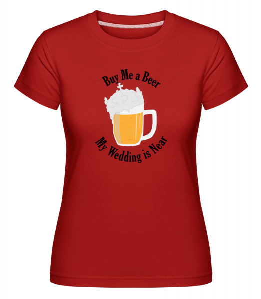 Buy Me A Beer My Wedding Is Near - Shirtinator Frauen T-Shirt - Rot - Vorn