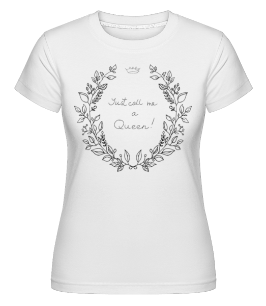 Just Call Me A Queen! -  Shirtinator Women's T-Shirt - White - imagedescription.FrontImage