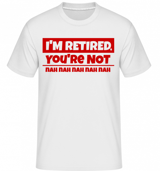 I'm Retired, You're Not - Shirtinator Männer T-Shirt - Weiß - Vorn