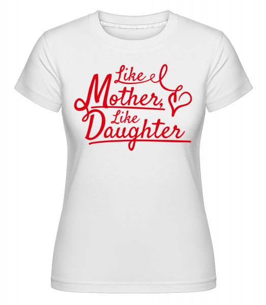 Like Mother Like Daughter - Shirtinator Frauen T-Shirt - Weiß - Vorn