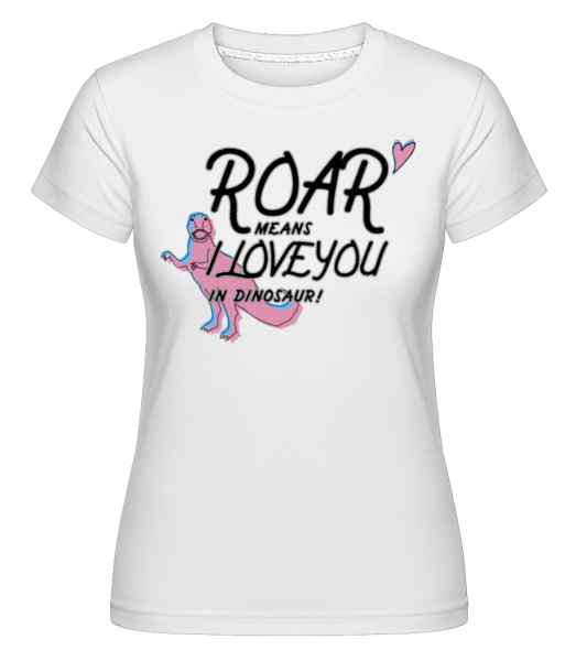Roar I Love You -  Shirtinator Women's T-Shirt - White - imagedescription.FrontImage