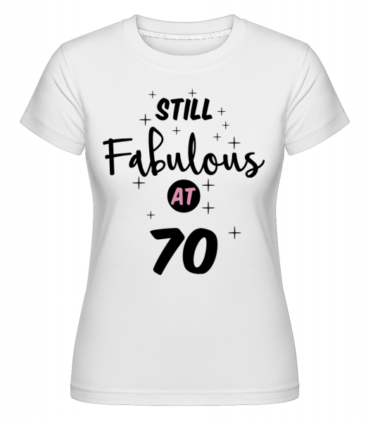Still Fabulous At 70 - Shirtinator Frauen T-Shirt - Weiß - Vorn