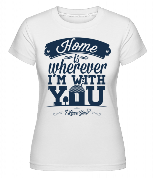 Home Is Wherever I'm With You - Shirtinator Frauen T-Shirt - Weiß - Vorn