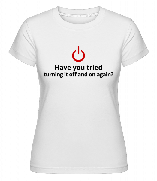 Have You Tried Turning Off - Shirtinator Frauen T-Shirt - Weiß - Vorn