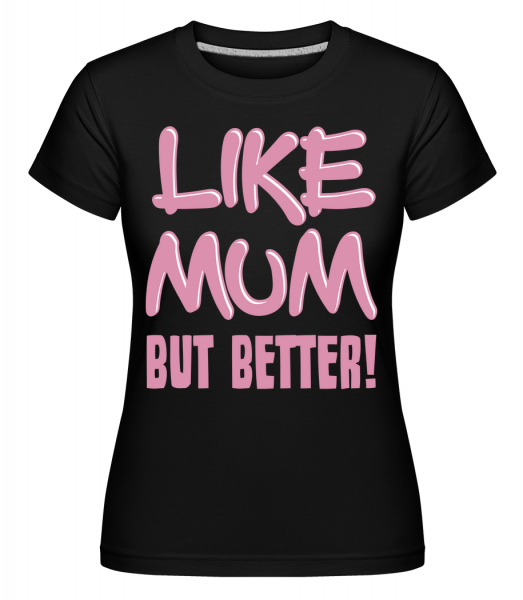 Like Mum, But Better! - Shirtinator Frauen T-Shirt - Schwarz - Vorn