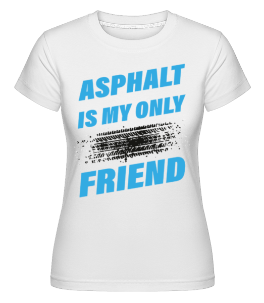 Asphalt Is My Only Friend Car -  Shirtinator Women's T-Shirt - White - imagedescription.FrontImage
