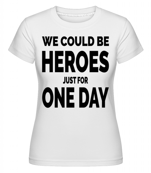 Heroes For One Day - Shirtinator Frauen T-Shirt - Weiß - Vorn