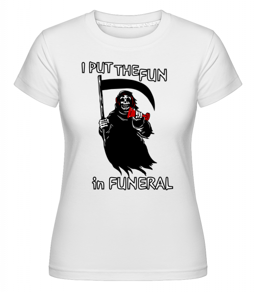 I Put The Fun In Funeral - Shirtinator Frauen T-Shirt - Weiß - Vorn