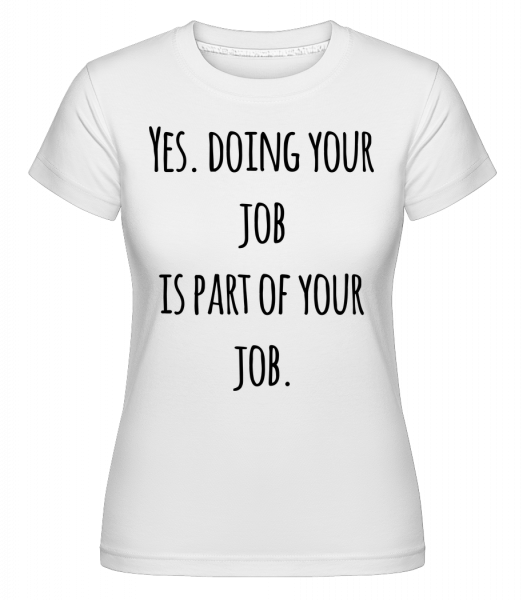 Doing Your Job - Shirtinator Frauen T-Shirt - Weiß - Vorn