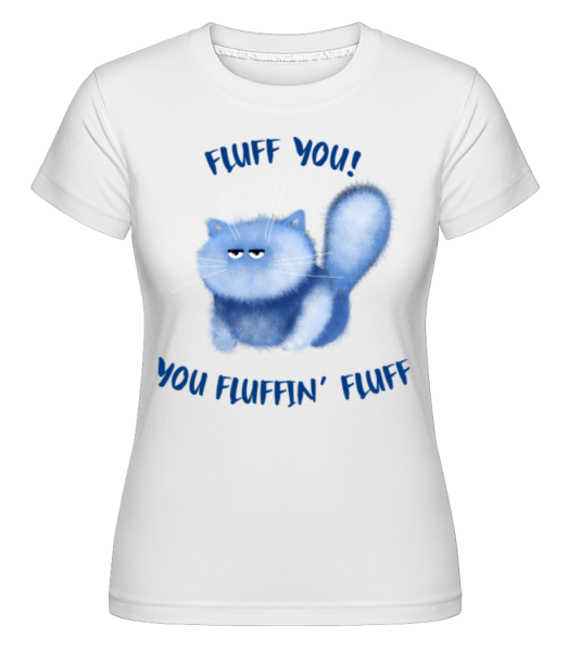 Fluff You You Fluffin Fluff - Camiseta Shirtinator para mujer - Blanco - delante